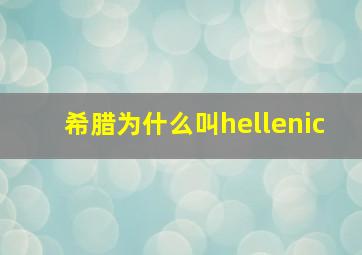 希腊为什么叫hellenic