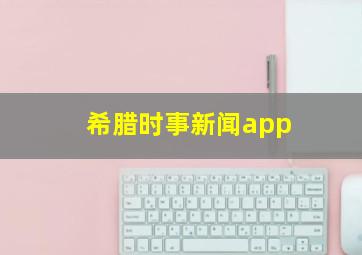 希腊时事新闻app