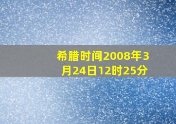 希腊时间2008年3月24日12时25分