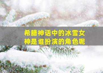 希腊神话中的冰雪女神是谁扮演的角色呢