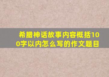 希腊神话故事内容概括100字以内怎么写的作文题目