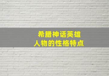 希腊神话英雄人物的性格特点