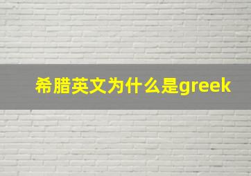 希腊英文为什么是greek