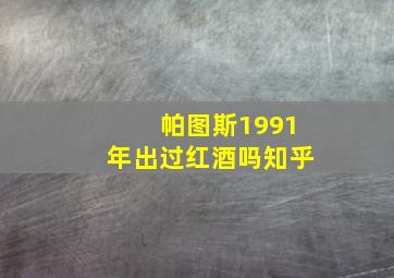 帕图斯1991年出过红酒吗知乎