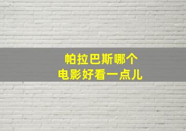 帕拉巴斯哪个电影好看一点儿