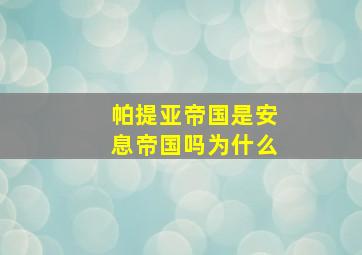 帕提亚帝国是安息帝国吗为什么