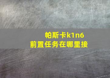 帕斯卡k1n6前置任务在哪里接