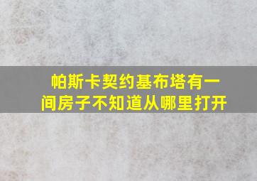 帕斯卡契约基布塔有一间房子不知道从哪里打开