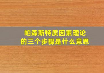 帕森斯特质因素理论的三个步骤是什么意思