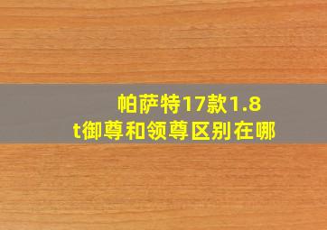 帕萨特17款1.8t御尊和领尊区别在哪