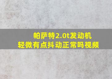 帕萨特2.0t发动机轻微有点抖动正常吗视频