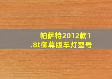 帕萨特2012款1.8t御尊版车灯型号