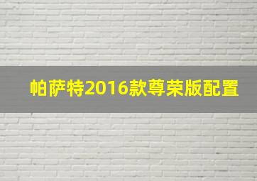 帕萨特2016款尊荣版配置