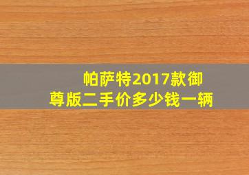 帕萨特2017款御尊版二手价多少钱一辆