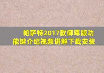 帕萨特2017款御尊版功能键介绍视频讲解下载安装