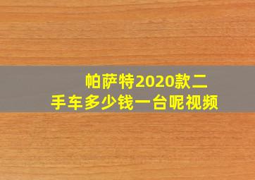 帕萨特2020款二手车多少钱一台呢视频