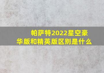 帕萨特2022星空豪华版和精英版区别是什么