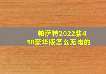 帕萨特2022款430豪华版怎么充电的