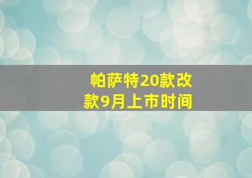 帕萨特20款改款9月上市时间