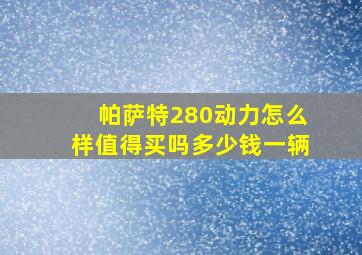 帕萨特280动力怎么样值得买吗多少钱一辆