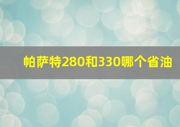 帕萨特280和330哪个省油