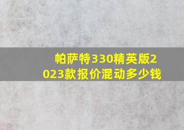 帕萨特330精英版2023款报价混动多少钱