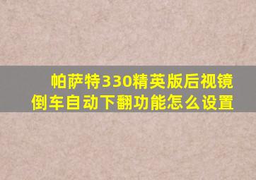 帕萨特330精英版后视镜倒车自动下翻功能怎么设置