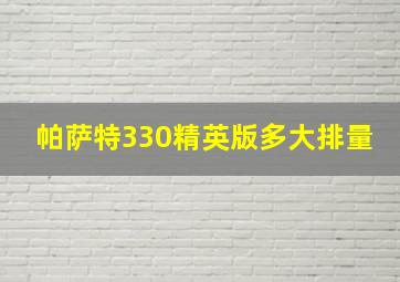 帕萨特330精英版多大排量