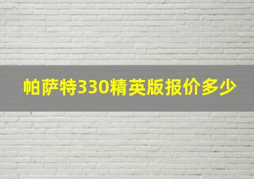 帕萨特330精英版报价多少