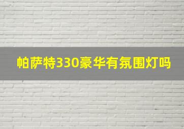 帕萨特330豪华有氛围灯吗