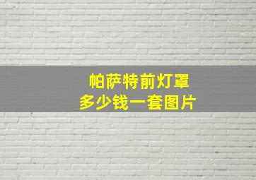 帕萨特前灯罩多少钱一套图片