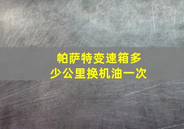 帕萨特变速箱多少公里换机油一次