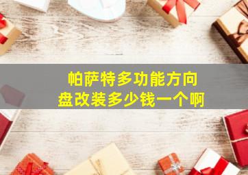 帕萨特多功能方向盘改装多少钱一个啊