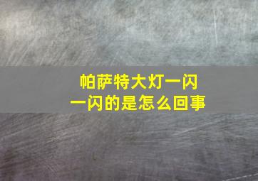 帕萨特大灯一闪一闪的是怎么回事