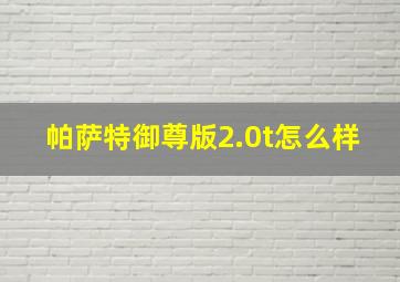 帕萨特御尊版2.0t怎么样