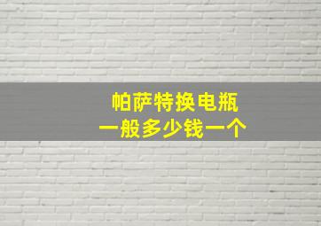 帕萨特换电瓶一般多少钱一个