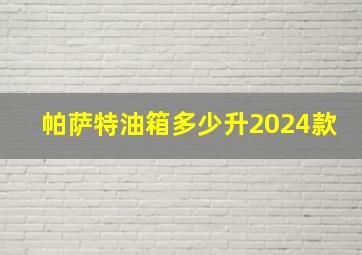 帕萨特油箱多少升2024款