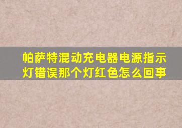 帕萨特混动充电器电源指示灯错误那个灯红色怎么回事