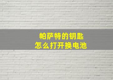 帕萨特的钥匙怎么打开换电池