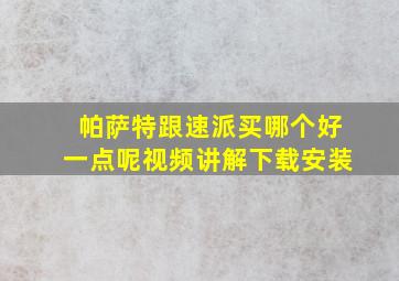 帕萨特跟速派买哪个好一点呢视频讲解下载安装