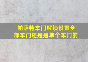 帕萨特车门解锁设置全部车门还是是单个车门的