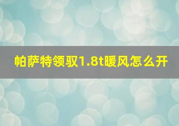 帕萨特领驭1.8t暖风怎么开