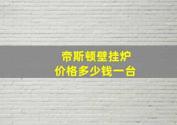 帝斯顿壁挂炉价格多少钱一台