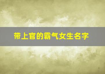 带上官的霸气女生名字