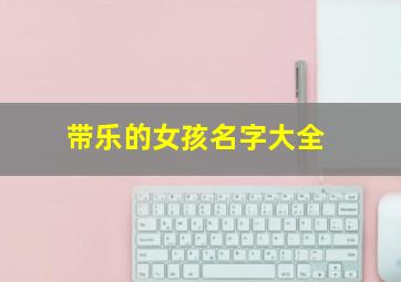 带乐的女孩名字大全