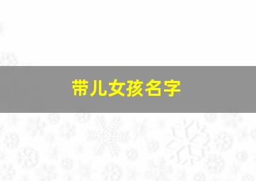 带儿女孩名字