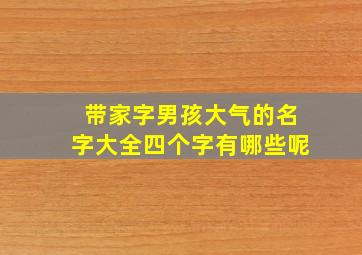 带家字男孩大气的名字大全四个字有哪些呢