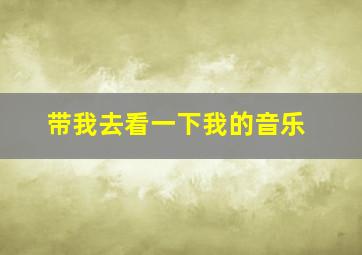 带我去看一下我的音乐