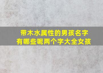 带木水属性的男孩名字有哪些呢两个字大全女孩