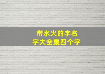 带水火的字名字大全集四个字